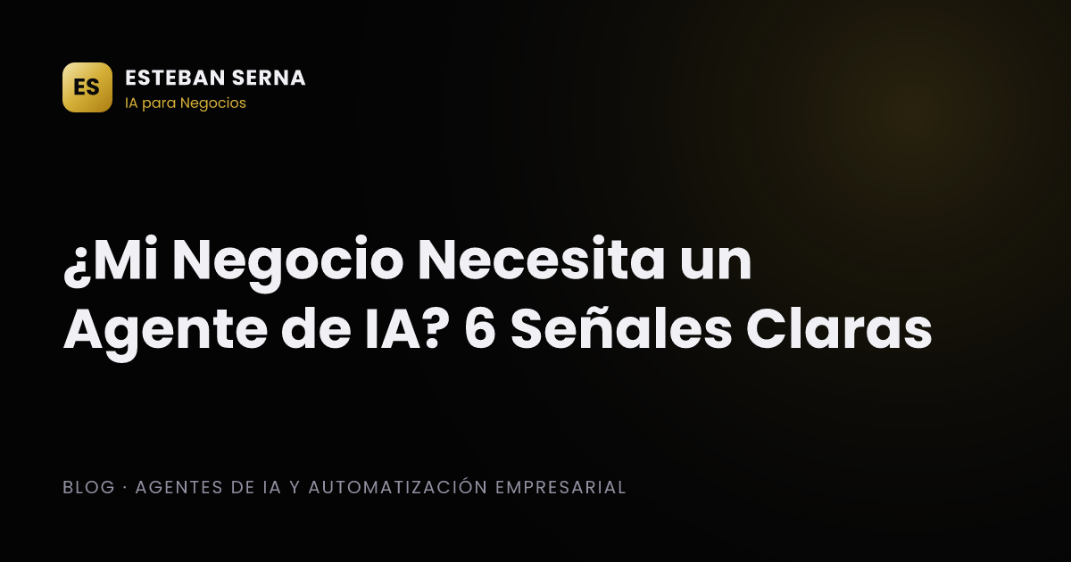 ¿Mi Negocio Necesita un Agente de IA? 6 Señales Claras